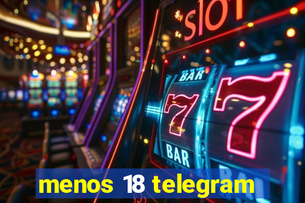 menos 18 telegram